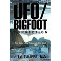 The UFO/Bigfoot Connection: Our Past, Our Present, Our Hell