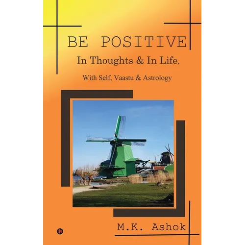 Be Positive: In Thoughts & In Life, With Self, Vaastu & Astrology