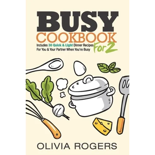 Busy Cookbook for 2: Includes 30 Quick & Light Dinner Recipes for You & Your Partner When You're Busy