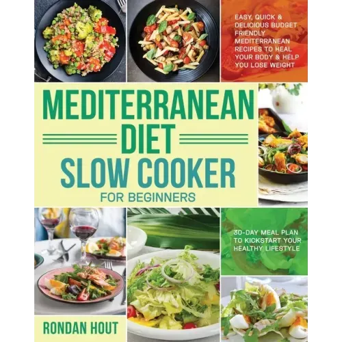 Mediterranean Diet Slow Cooker for Beginners: Easy, Quick & Delicious Budget Friendly Mediterranean Recipes to Heal Your Body & Help You Lose Weight (