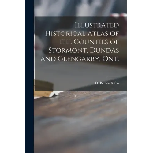 Illustrated Historical Atlas of the Counties of Stormont, Dundas and Glengarry, Ont. [microform]