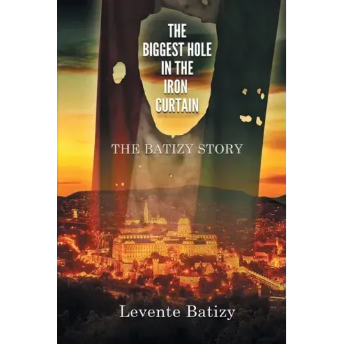 The Biggest Hole in the Iron Curtain: The Batizy Story