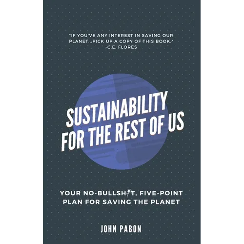 Sustainability for the Rest of Us: Your No-Bullshit, Five-Point Plan for Saving the Planet