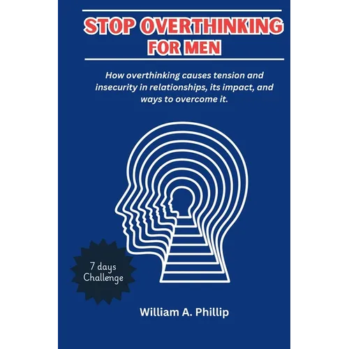 Stop Overthinking for Men: How overthinking causes tension and insecurity in relationships, its impact, and ways to overcome it.