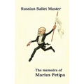 Russian Ballet Master: The Memoirs of Marius Petipa