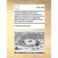 The Art of Playing on the Violin Containing All the Rules Necessary to Attain to a Perfection on That Instrument, with Great Variety of Compositions,