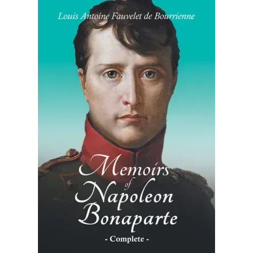 Memoirs of Napoleon Bonaparte - Complete: With an Introductory Chapter by Ralph Waldo Emerson