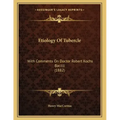 Etiology Of Tubercle: With Comments On Doctor Robert Kochs Bacilli (1882)