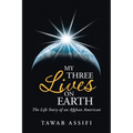 My Three Lives on Earth: The Life Story of an Afghan American