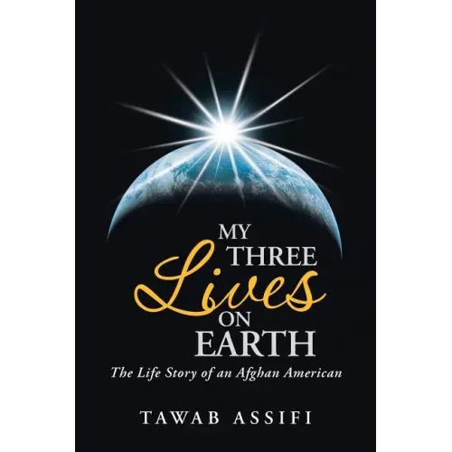 My Three Lives on Earth: The Life Story of an Afghan American