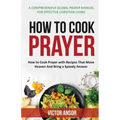 How to Cook Prayer: How to Cook Prayer with Recipes That Move Heaven And Bring a Speedy Answer