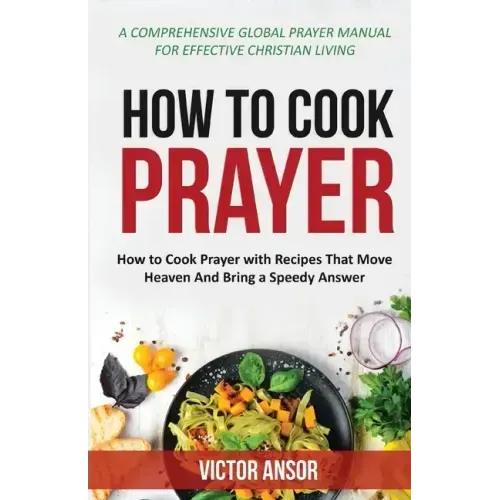 How to Cook Prayer: How to Cook Prayer with Recipes That Move Heaven And Bring a Speedy Answer