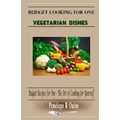 Budget Cooking for One - Vegetarian: Vegetarian Dishes
