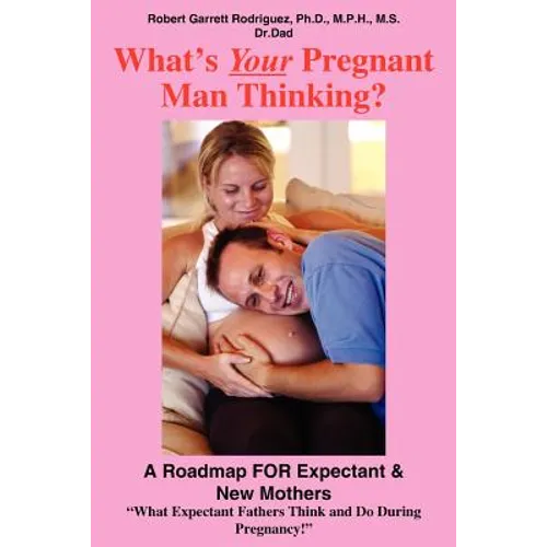 What's Your Pregnant Man Thinking?: A Roadmap FOR Expectant & New Mothers