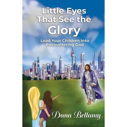 Little Eyes That See the Glory: Lead Your Children into Encountering God