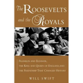 The Roosevelts and the Royals: Franklin and Eleanor, the King and Queen of England, and the Friendship That Changed History