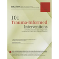 101 Trauma-Informed Interventions: Activities, Exercises and Assignments to Move the Client and Therapy Forward