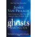 Ghosts Among Us: Uncovering the Truth about the Other Side