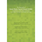 The Biography of Imam Master Sayyed Ahmad Al-Rifai Establisher of the Rifai Sufi Path [(512 Ah)(1118 Ad)]-[(578 Ah)(1182 Ad)]