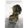 This Is My Body: A Memoir of Religious and Romantic Obsession