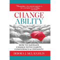 Changeability: How to Navigate Change with Clarity, Confidence & Certainty