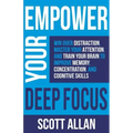 Empower Your Deep Focus: Win Over Distraction, Master Your Attention, and Train Your Brain to Improve Memory, Concentration, and Cognitive Skills