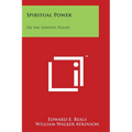 Spiritual Power: Or the Infinite Fount: Personal Power Books V7