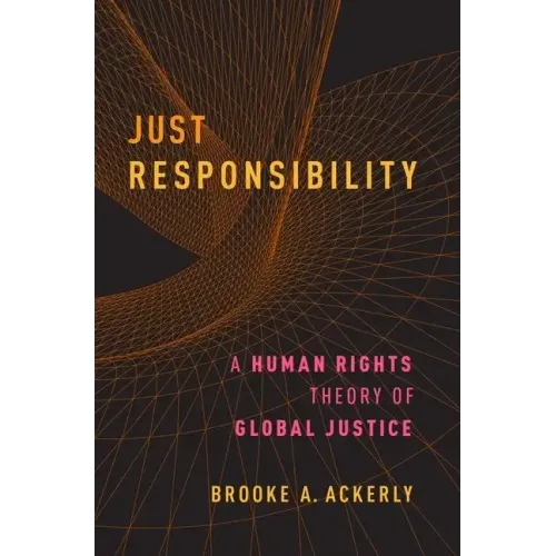 Just Responsibility: A Human Rights Theory of Global Justice