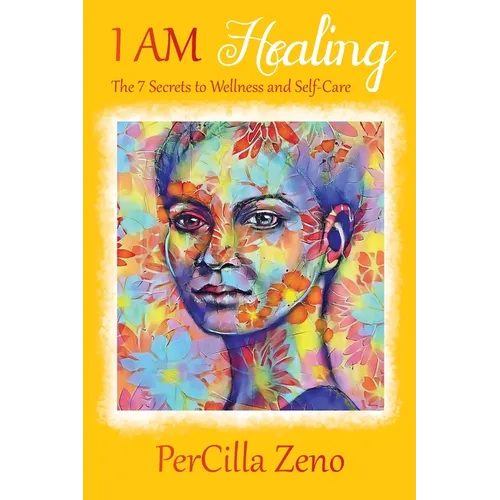 I AM Healing: 7 Secrets to Wellness and Selfcare - 3rd Edition