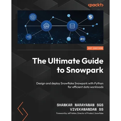 The Ultimate Guide to Snowpark: Design and deploy Snowflake Snowpark with Python for efficient data workloads