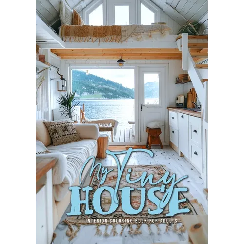 My Tiny House Coloring Book for Adults: Interior Coloring Book Living Spaces in Nature houses grayscale Coloring Book