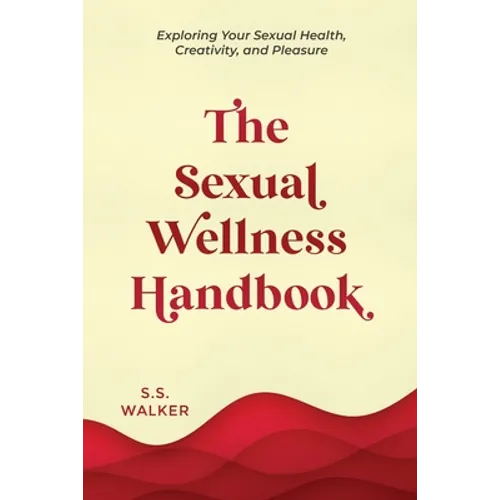 The Sexual Wellness Handbook: Exploring Your Sexual Health, Creativity, and Pleasure