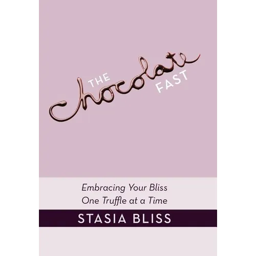 The Chocolate Fast: Embracing Your Bliss One Truffle at a Time