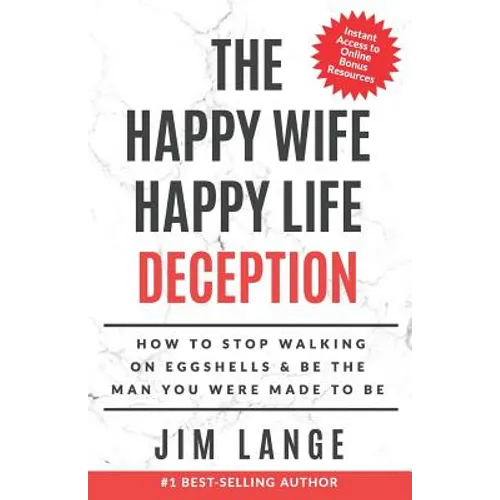 The Happy Wife Happy Life DECEPTION: How to Stop Walking on Eggshells & Be the Man You were Made to Be