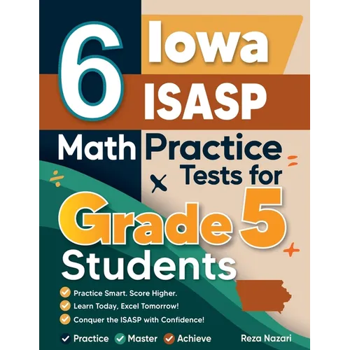 6 Iowa ISASP Grade 5 Math Practice Tests: A Complete Guide to Building Math Mastery and Excelling on the Iowa ISASP Test
