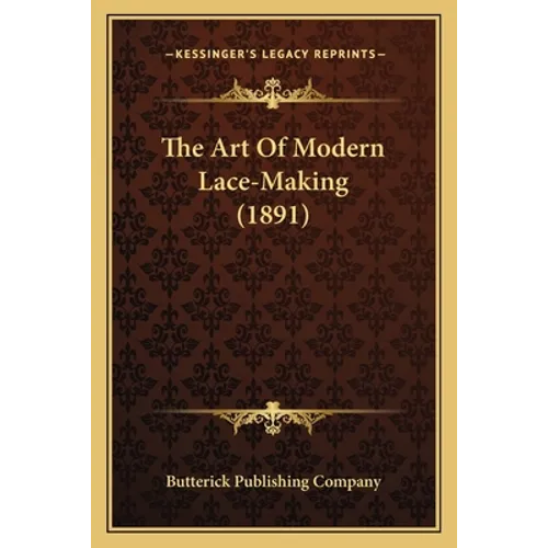 The Art Of Modern Lace-Making (1891)