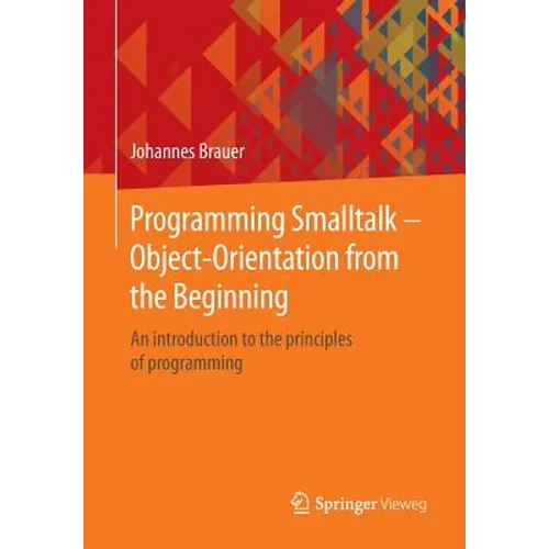 Programming SmallTalk - Object-Orientation from the Beginning: An Introduction to the Principles of Programming