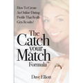 The Catch Your Match Formula: How To Create An Online Dating Profile That Really Gets Results!