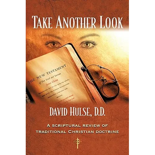 Take Another Look: A Scriptural Review of Traditional Christian Doctrine