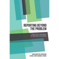 Reporting Beyond the Problem: From Civic Journalism to Solutions Journalism