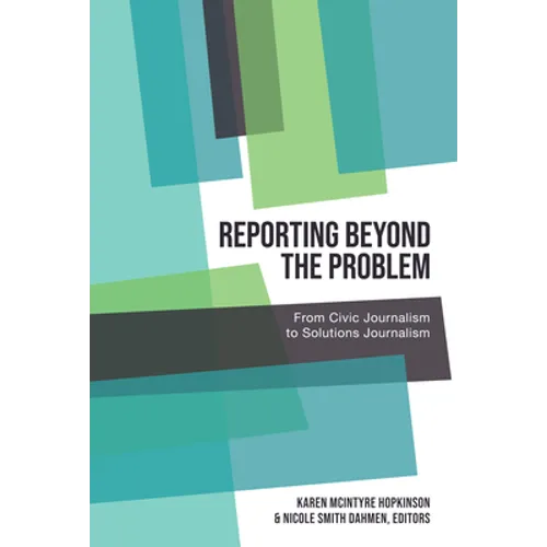 Reporting Beyond the Problem: From Civic Journalism to Solutions Journalism