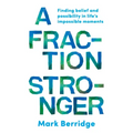 A Fraction Stronger: Finding Belief and Possibility in Life's Impossible Moments