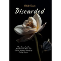 Discarded: A True Account of How Abandonment, Abuse, and Control Became a Journey of Finding Purpose