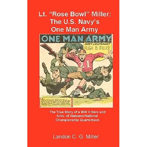 Lt. "Rose Bowl" Miller: The U.S. Navy's One Man Army: "I thought I was dying, but then I rallied" - Paperback