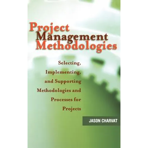 Project Management Methodologies: Selecting, Implementing, and Supporting Methodologies and Processes for Projects