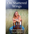 On Shattered Wings: A Family's Journey from Grief to Hope