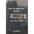 How To Help Your Spouse Heal From Your Affair: Regaining Trust After Being Unfaithful