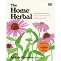 The Home Herbal: Restorative Herbal Remedies for the Mind, Body, and Soul