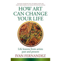 How Art Can Change Your Life: Life Lessons from Artists Past and Present
