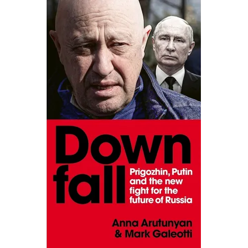 Downfall: Putin, Prigozhin, and the Fight for the Future of Russia